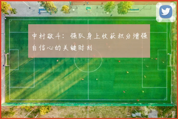中村敬斗：强队身上收获积分增强自信心的关键时刻