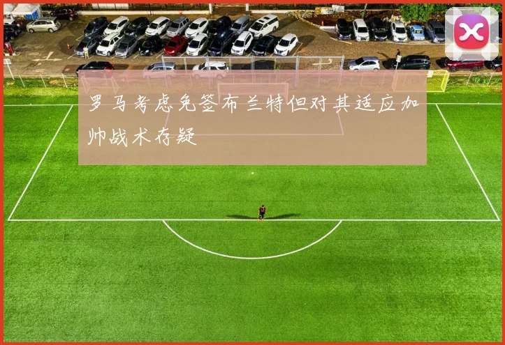 罗马考虑免签布兰特但对其适应加帅战术存疑