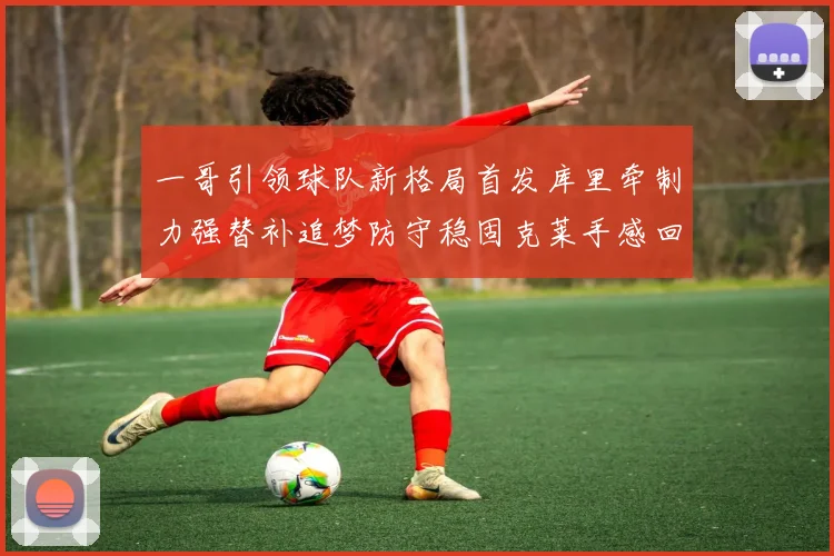 一哥引领球队新格局首发库里牵制力强替补追梦防守稳固克莱手感回暖助力胜利