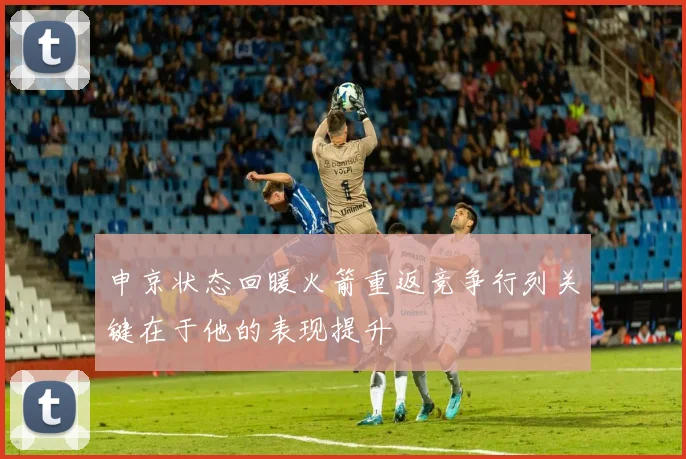 申京状态回暖火箭重返竞争行列关键在于他的表现提升