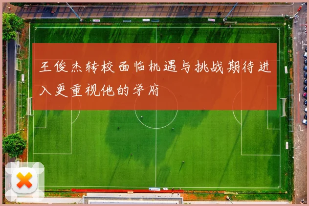 王俊杰转校面临机遇与挑战期待进入更重视他的学府